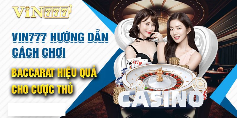 Hướng dẫn cách chơi bài đơn giản Baccarat Vin777